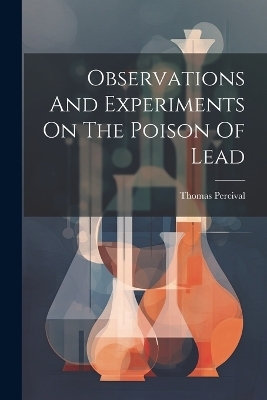 Observations And Experiments On The Poison Of Lead - Thomas Percival