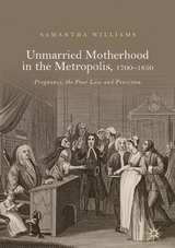 Unmarried Motherhood in the Metropolis, 1700–1850 - Samantha Williams