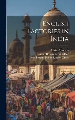 English Factories In India - Sir William Foster, British Museum