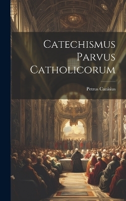 Catechismus Parvus Catholicorum - Petrus Canisius