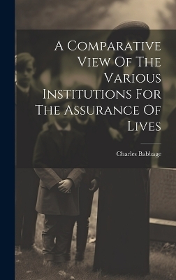 A Comparative View Of The Various Institutions For The Assurance Of Lives - Charles Babbage
