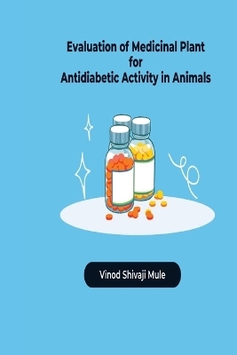 EVALUATION OF MEDICINAL PLANT FOR ANTIDIABETIC ACTIVITY IN ANIMALS - VINOD SHIVAJI MULE