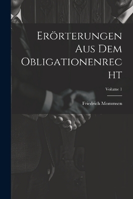 Erörterungen Aus Dem Obligationenrecht; Volume 1 - Friedrich Mommsen