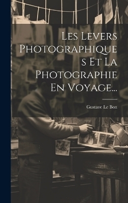 Les Levers Photographiques Et La Photographie En Voyage... - Gustave Le Bon