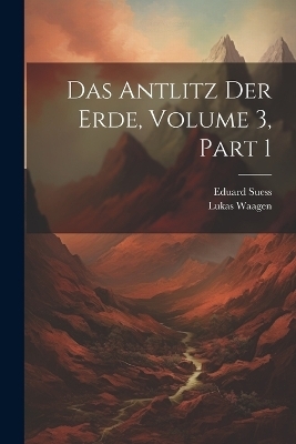 Das Antlitz Der Erde, Volume 3, part 1 - Eduard Suess, Lukas Waagen