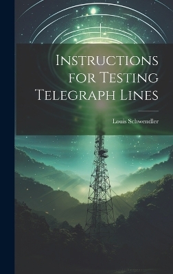 Instructions for Testing Telegraph Lines - Louis Schwendler