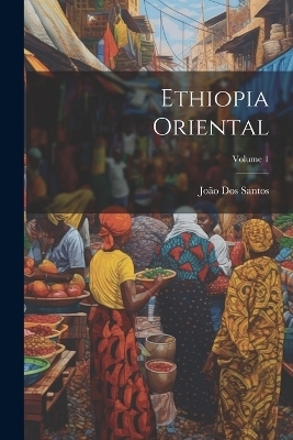 Ethiopia Oriental; Volume 1 - João Dos Santos