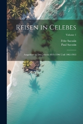 Reisen in Celebes - Paul Sarasin, Fritz Sarasin