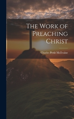 The Work of Preaching Christ - Charles Pettit McIlvaine