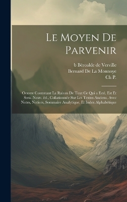 Le moyen de parvenir; oeuvre contenant la raison de tout ce qui a esté, est et sera. Nouv. éd., collationnée sur les textes anciens, avec notes, notices, sommaire analytique, et index alphabétique - Bernard De La Monnoye, B 1556 Béroalde de Verville, Ch P