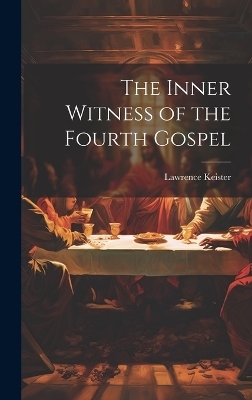 The Inner Witness of the Fourth Gospel - Lawrence Keister