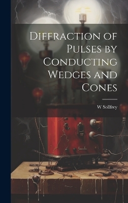 Diffraction of Pulses by Conducting Wedges and Cones - W Sollfrey