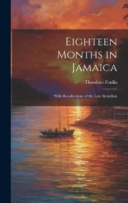 Eighteen Months in Jamaica - Theodore Foulks