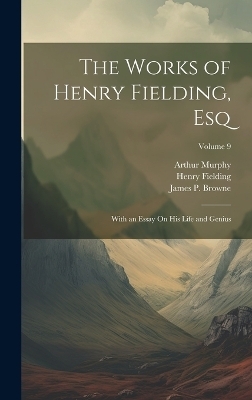 The Works of Henry Fielding, Esq - Henry Fielding, Arthur Murphy, James P Browne