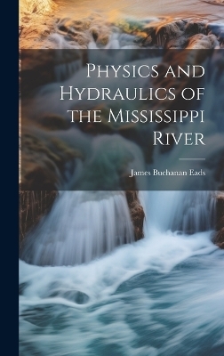 Physics and Hydraulics of the Mississippi River - James Buchanan Eads