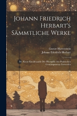 Johann Friedrich Herbart's Sämmtliche Werke - Johann Friedrich Herbart, Gustav Hartenstein