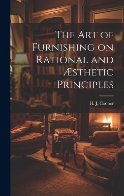 The Art of Furnishing on Rational and Æsthetic Principles - H J Cooper