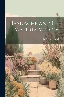 Headache and Its Materia Medica - B F Underwood