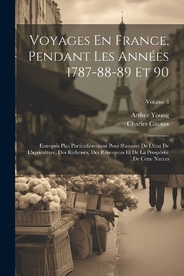 Voyages En France, Pendant Les Années 1787-88-89 Et 90 - Arthur Young, Charles Casaux