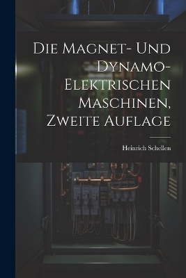 Die Magnet- und Dynamo-Elektrischen Maschinen, zweite Auflage - Heinrich Schellen