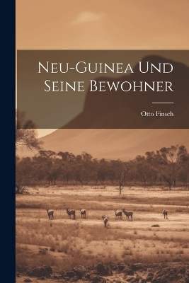 Neu-Guinea und seine Bewohner - Otto Finsch