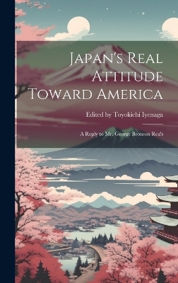 Japan's Real Attitude Toward America - Edited Toyokichi Iyenaga