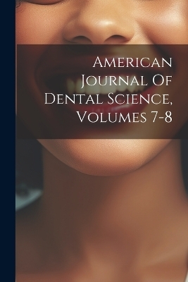 American Journal Of Dental Science, Volumes 7-8 -  Anonymous