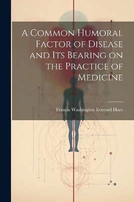 A Common Humoral Factor of Disease and Its Bearing on the Practice of Medicine - 