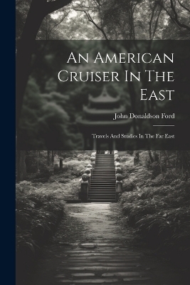 An American Cruiser In The East - John Donaldson Ford