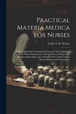 Practical Materia Medica for Nurses - Emily A M Stoney