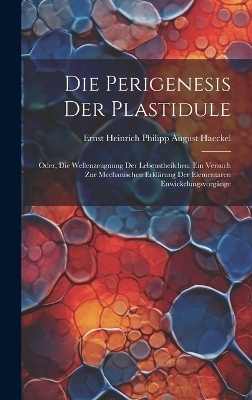 Die Perigenesis Der Plastidule - Ernst Heinrich Philipp August Haeckel