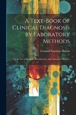 A Text-Book of Clinical Diagnosis by Laboratory Methods - Leonard Napoleon Boston