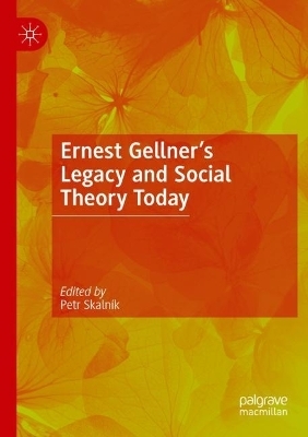 Ernest Gellner's Legacy and Social Theory Today - 