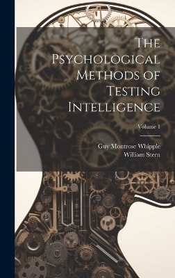 The Psychological Methods of Testing Intelligence; Volume 1 - Guy Montrose Whipple, William Stern