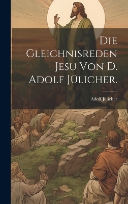 Die Gleichnisreden Jesu von D. Adolf Jülicher. - Adolf Jülicher