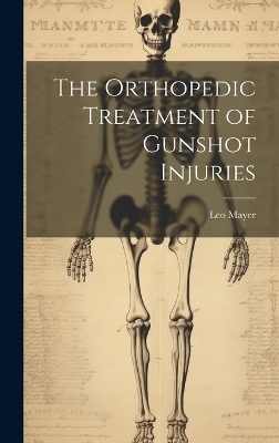 The Orthopedic Treatment of Gunshot Injuries - Leo Mayer