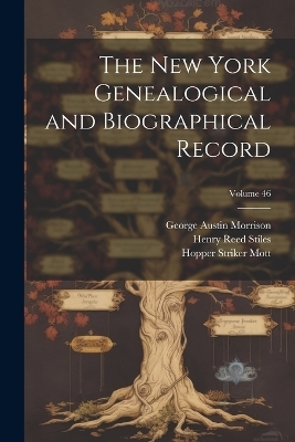 The New York Genealogical and Biographical Record; Volume 46 - Henry Reed Stiles, Richard Henry Greene, George Austin Morrison