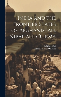 India and the Frontier States of Afghanistan, Nipal and Burma - James Talboys Wheeler, Edgar Saltus
