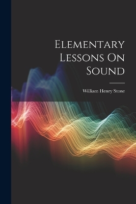Elementary Lessons On Sound - William Henry Stone