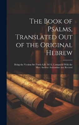 The Book of Psalms, Translated out of the Original Hebrew -  Anonymous
