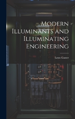 Modern Illuminants and Illuminating Engineering - Leon Gaster