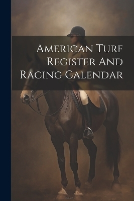 American Turf Register And Racing Calendar -  Anonymous