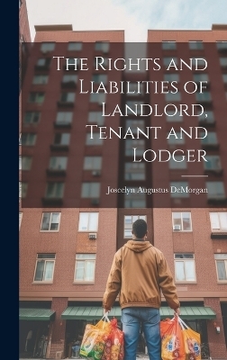 The Rights and Liabilities of Landlord, Tenant and Lodger - Joscelyn Augustus DeMorgan