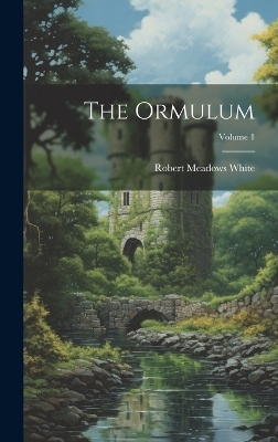 The Ormulum; Volume 1 - Robert Meadows White