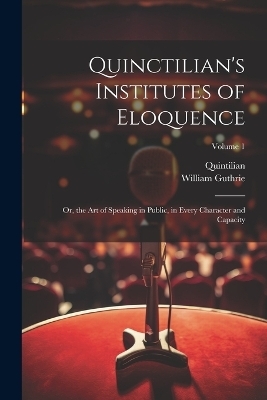 Quinctilian's Institutes of Eloquence -  Quintilian, William Guthrie