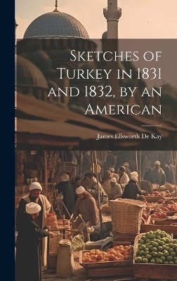 Sketches of Turkey in 1831 and 1832, by an American - James Ellsworth De Kay