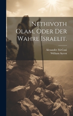 Nethivoth Olam, oder Der wahre Israelit. - Alexander McCaul, William Ayerst