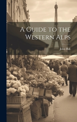 A Guide to the Western Alps - John Ball