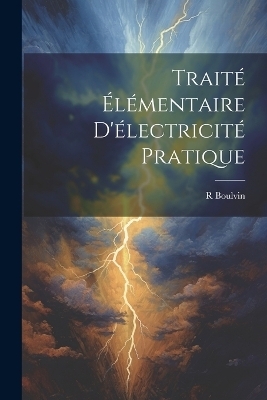 Traité Élémentaire D'électricité Pratique - R Boulvin