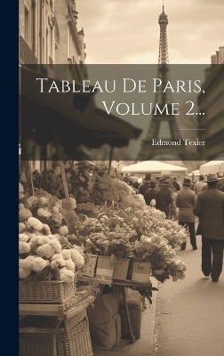 Tableau De Paris, Volume 2... - Edmond Texier